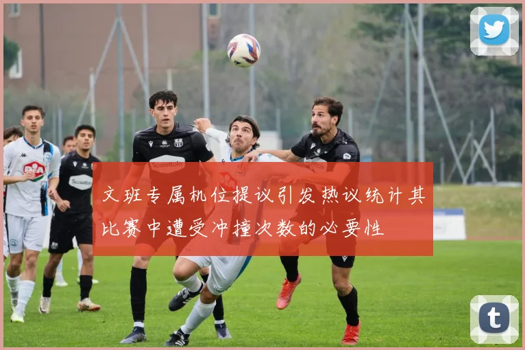 文班专属机位提议引发热议统计其比赛中遭受冲撞次数的必要性
