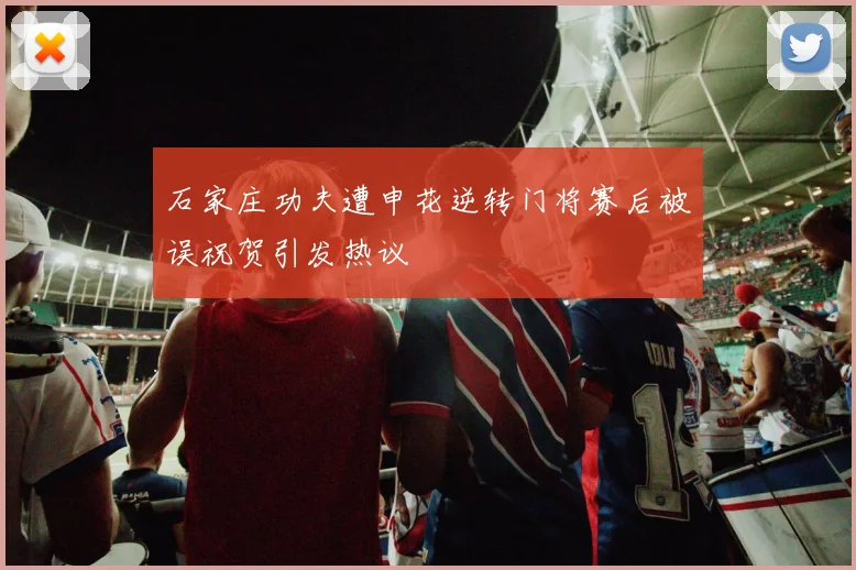 石家庄功夫遭申花逆转门将赛后被误祝贺引发热议